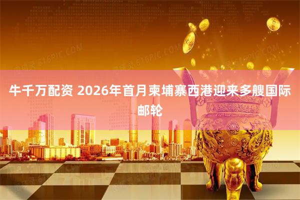 牛千万配资 2026年首月柬埔寨西港迎来多艘国际邮轮